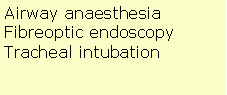 Text Box: Airway anaesthesiaFibreoptic endoscopyTracheal intubation