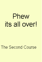 Text Box: Phew its all over!The Second Course 