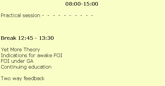 Text Box:                                         08:00-15:00Practical session -  -  -  -  -  -  -  -  -  -                       Break 12:45 - 13:30Yet More TheoryIndications for awake FOIFOI under GA Continuing education Two way feedback 